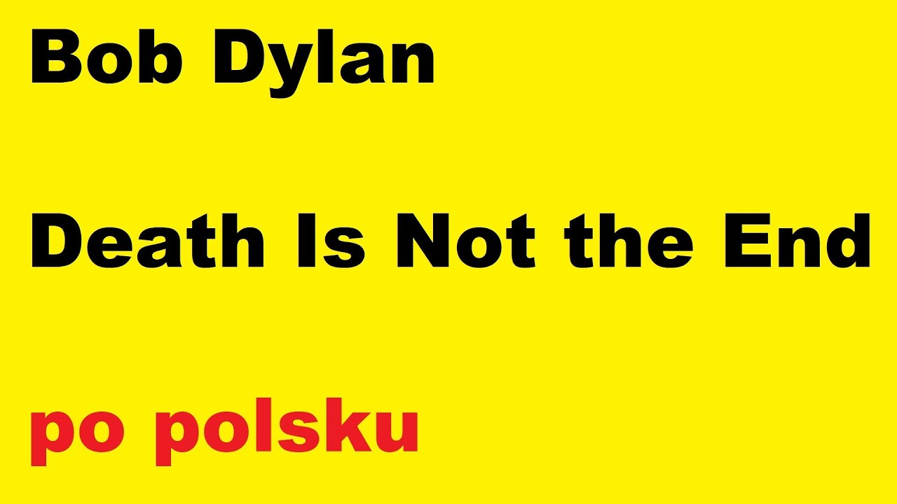 Death Is Not The End Bob Dylan Death Is Not The End Bob Dylan