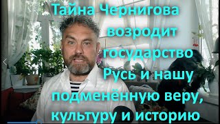 Тайна Чернигова возродит государство Русь и нашу подменённую веру, культуру и историю.