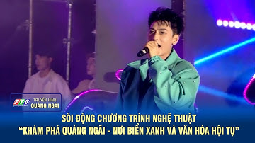 Sôi động chương trình nghệ thuật “Khám phá Quảng Ngãi - Nơi biển xanh và văn hóa hội tụ” | PTQ