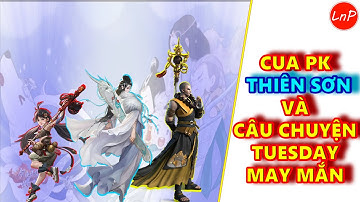 VLTK MOBILE - CUA PK THIÊN SƠN VÀ CÂU CHUYỆN TUESDAY MAY MẮN | LnP