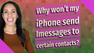 Why won't my iPhone send Imessages to certain contacts?