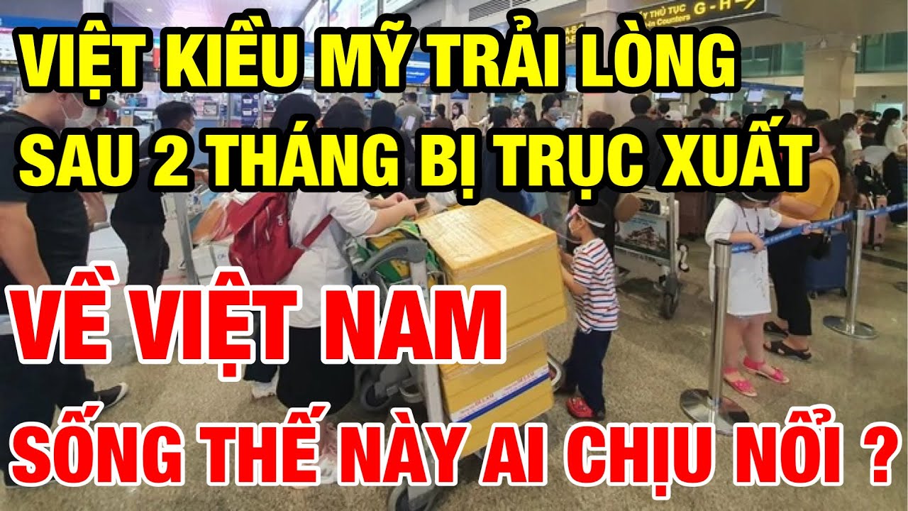 VIỆT KIỀU TRẢI LÒNG SAU 2 THÁNG BỊ MỸ TRỤC XUẤT, SỐNG THẾ NÀY SAO CHỊU NỔI