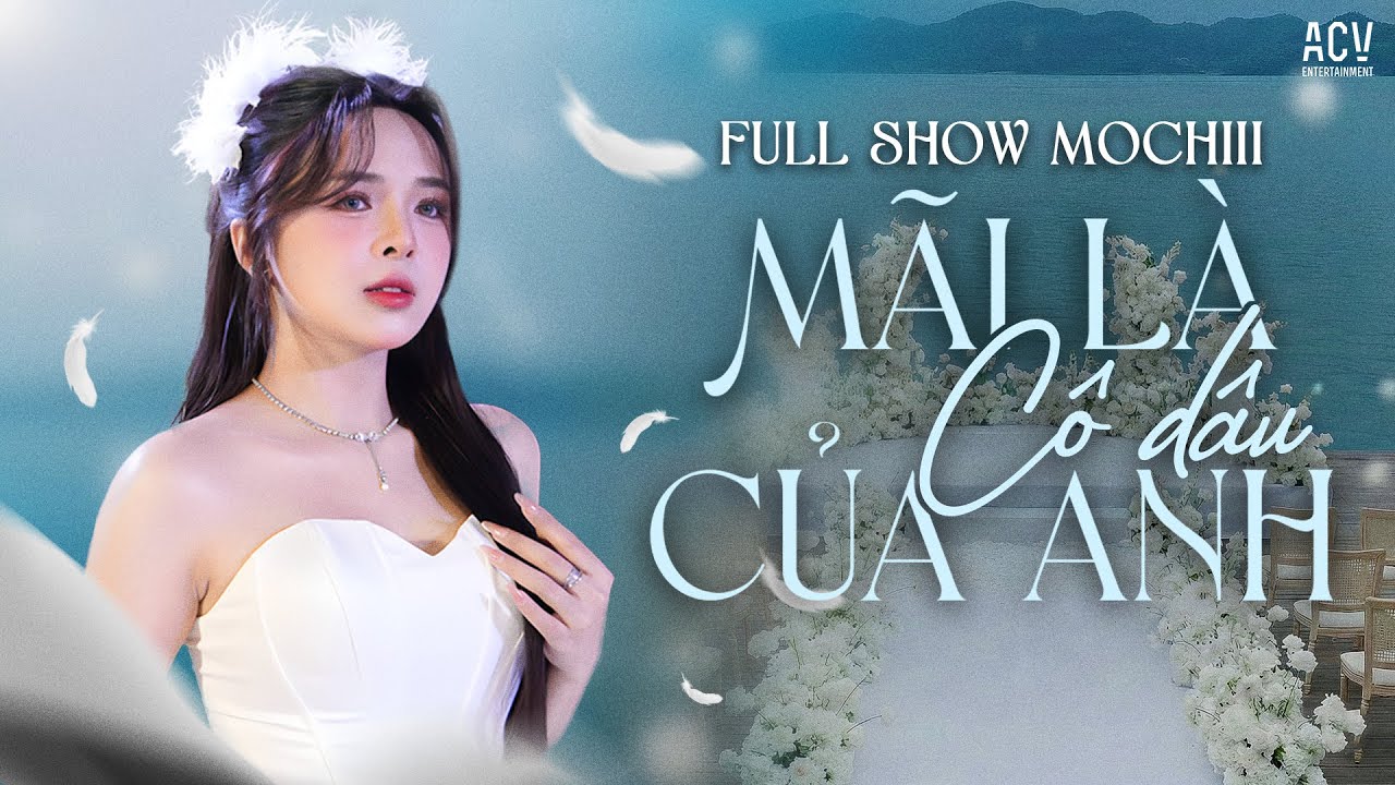 MOCHIII Bùng Nố Sân Khấu Với Show Diễn MÃI LÀ CÔ DÂU CỦA ANH 🎤 Giọng Hát Chạm Tim, Cảm Xúc Vỡ Òa 🔥