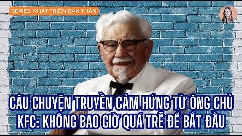 Tập 01 | Câu Chuyện Truyền Cảm Hứng Từ Ông Chủ KFC: Không Bao Giờ Quá Trễ Để Bắt Đầu