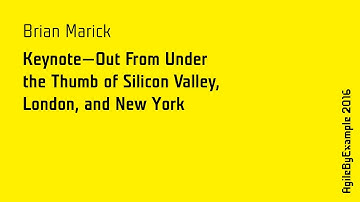 AgileByExample 2016: Brian Marick - Keynote: Out from under the Thumb of Silicon Valley