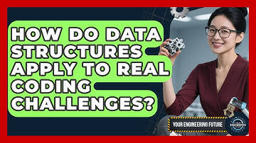 How Do Data Structures Apply To Real Coding Challenges? - Your Engineering Future