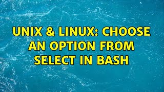 Unix & Linux: Choose an option from select in bash (2 Solutions!!)