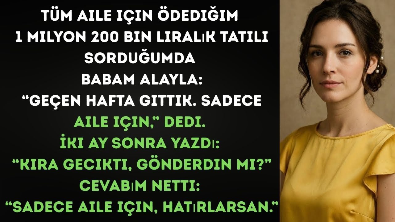 Ödemesini yaptığım tatili sorduğumda babam alayla gülümsedi:“Bütün aile geçen hafta gitti!”