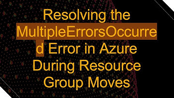 Resolving the MultipleErrorsOccurred Error in Azure During Resource Group Moves