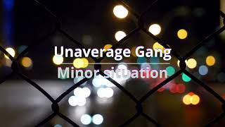 UNAVERAGE GANG  - MINOR SITUATION (slowed )