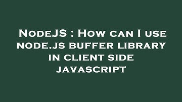 NodeJS : How can I use node.js buffer library in client side javascript