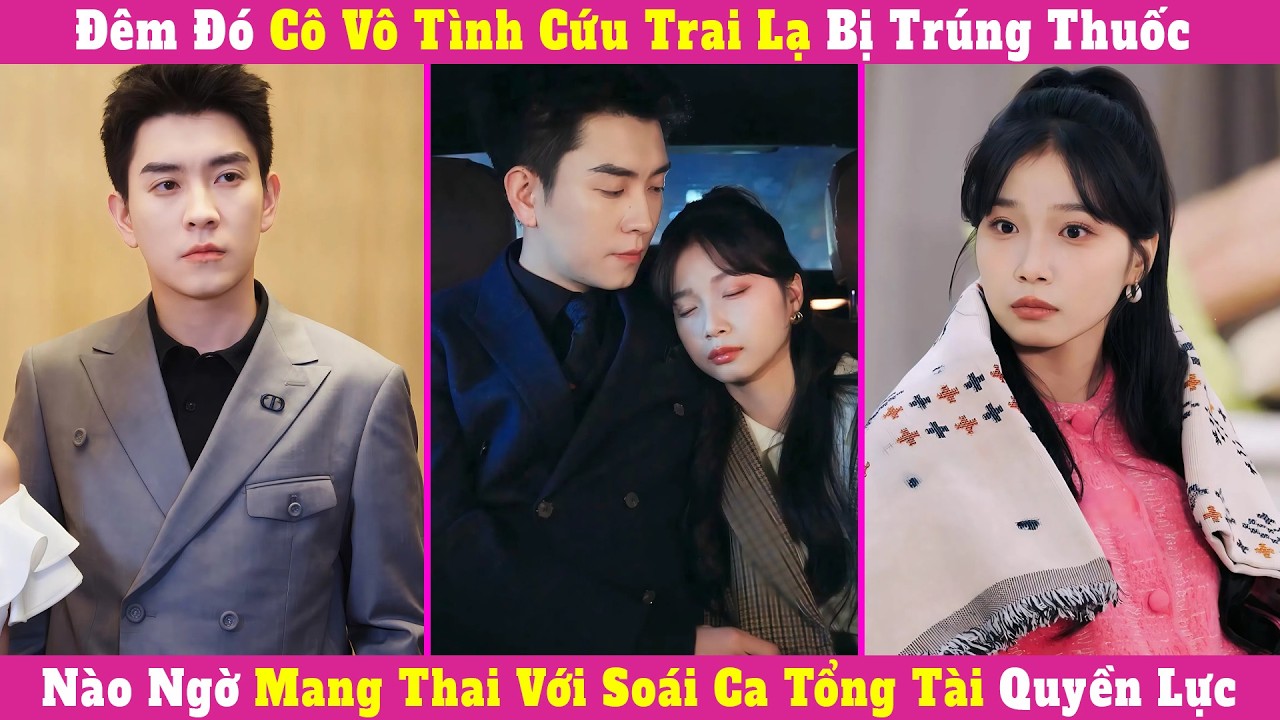 Đêm Đó Cô Vô Tình Cứu Trai Lạ Bị Trúng Thuốc, Nào Ngờ Mang Thai Với Soái Ca Tổng Tài Quyền Lực