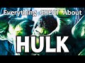 Everything GREAT About Hulk!