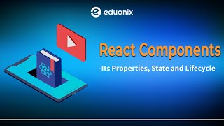 React Components - Properties,State and Life cycle (WEBINAR) |Eduonix Wealth