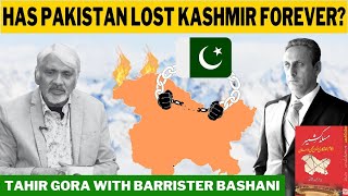 Has Pakistan lost Kashmir forever? Barrister Bashani with Tahir Gora