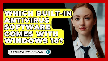Which Built-In Antivirus Software Comes With Windows 10? - SecurityFirstCorp.com