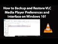 How to Backup and Restore VLC Media Player Preferences and Interface on Windows 10?