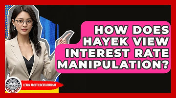 How Does Hayek View Interest Rate Manipulation? - Learn About Libertarianism
