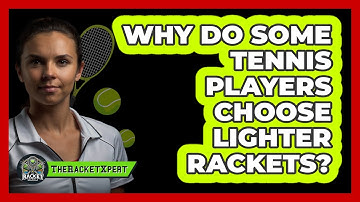 Why Do Some Tennis Players Choose Lighter Rackets? - The Racket Xpert