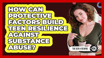 How Can Protective Factors Build Teen Resilience Against Substance Abuse? - The Gen X Rewind