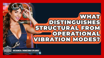 What Distinguishes Structural From Operational Vibration Modes? - Mechanical Engineering Explained