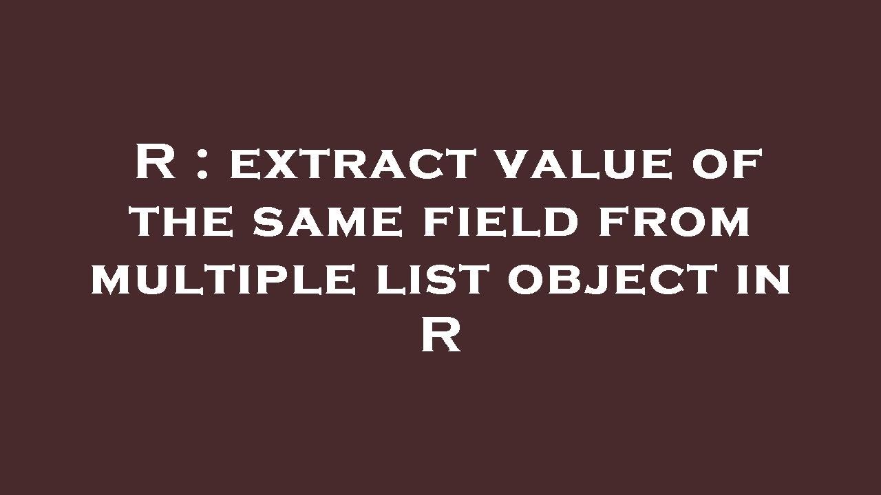R : extract value of the same field from multiple list object in R ...