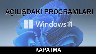 Windows 11 Açılışta İstenmeyen Programları Kapatma | Windows açıldığında otomatik çalışan programlar Resimi