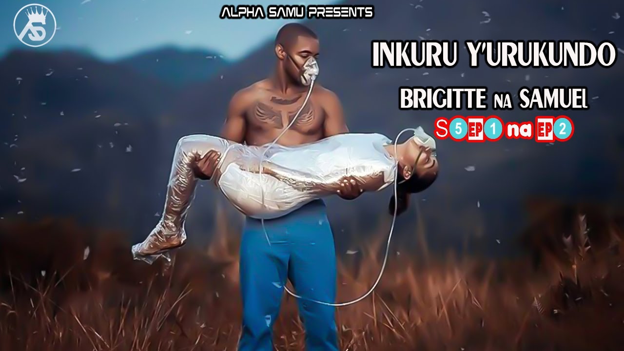 INKURU Y'URUKUNDO❣️BRIGITTE na SAMUEL❣️S5 EP1naEP2: IRYOSHYE KURENZA INKURU Z'URUKUNDO BY ALPHA SAMU