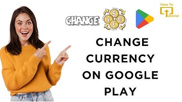 How to Change Currency on Google Play
