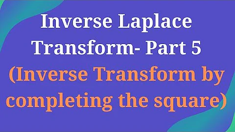 Inverse Laplace Transform - Part 5 (Inverse Transform by completing the square)