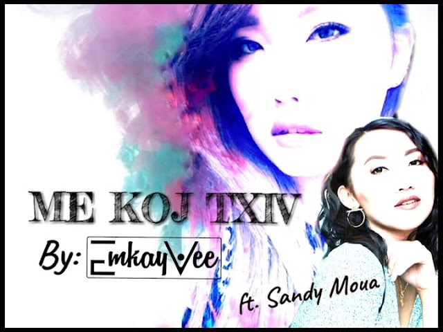 ME KOJ TXIV- ORIGINAL BY EMKAY VEE (rapper) FT. SANDY MOUA (singer) class=