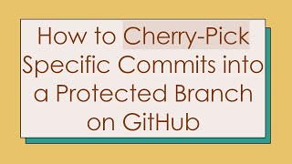 How to Cherry-Pick Specific Commits into a Protected Branch on GitHub