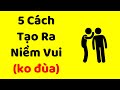 5 cách tạo ra niềm vui (không đùa)