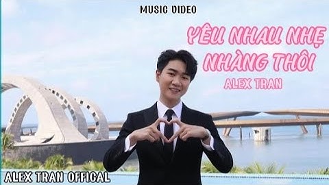 YÊU NHAU NHẸ NHÀNG THÔI | ALEX TRAN | OFFICIAL MUSIC VIDEO
