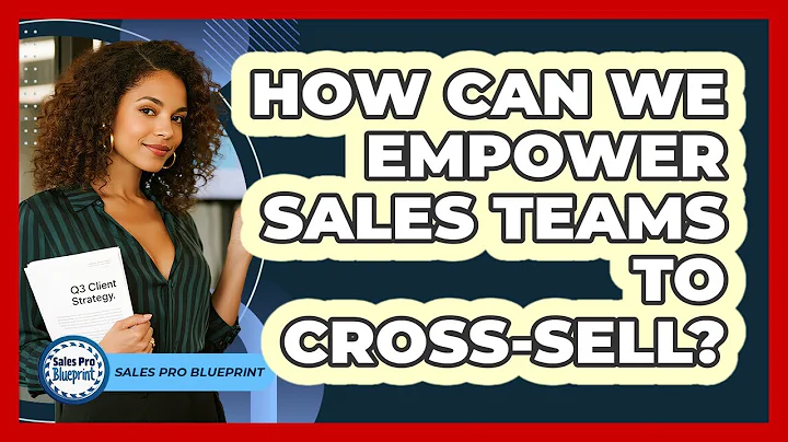 How Can We Empower Sales Teams To Cross-Sell?