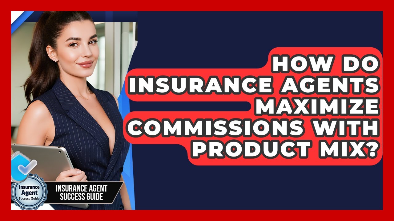 How Do Insurance Agents Maximize Commissions With Product Mix? - Insurance Agent Success Guide