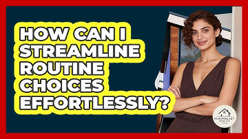 How Can I Streamline Routine Choices Effortlessly?
