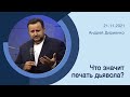 "Что значит печать дьявола?" - Андрей Дириенко - 21.11.2021