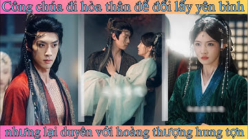 Công chúa đi hòa thân để đổi lấy yên bình nhưng lại duyên với hoàng thượng hung tợn