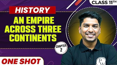 AN EMPIRE ACROSS THREE CONTINENTS in One Shot | Class 11 HISTORY | CBSE Board