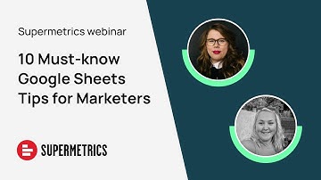 Webinar: 10 Must-know Google Sheets Tips for Marketers