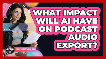 What Impact Will AI Have On Podcast Audio Export? - Modern Podcaster Hub