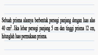 Prisma alas persegi panjang  luas alas 40 cm². jika lebar alas 5cm & tinggi prisma 12cm. hitung luas