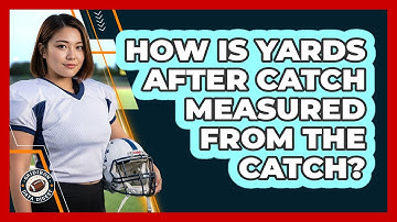 How Is Yards After Catch Measured From The Catch?