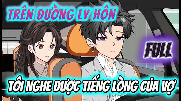 FULL END | TRÊN ĐƯỜNG LY HÔN, TÔI NGHE ĐƯỢC TIẾNG LÒNG CỦA VỢ | ZONIL VIETSUB