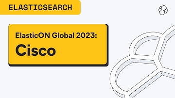 ElasticON Global 2023: Customer Session with Cisco