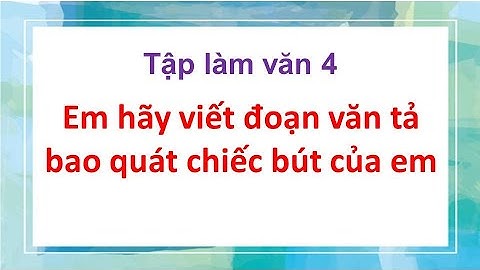 Em hãy viết đoạn văn tả bao quát chiếc bút của em