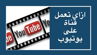 ازاي تعمل قناة على يوتيوب