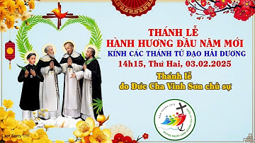 ĐỨC CHA VINH SƠN CHỦ SỰ - HÀNH HƯƠNG ĐẦU NĂM MỚI 2025 - KÍNH CÁC THÁNH TỬ ĐẠO HẢI DƯƠNG