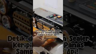 Detik-Detik Mesin Sealer Keluar Api